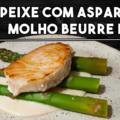 como fazer peixe com aspargos